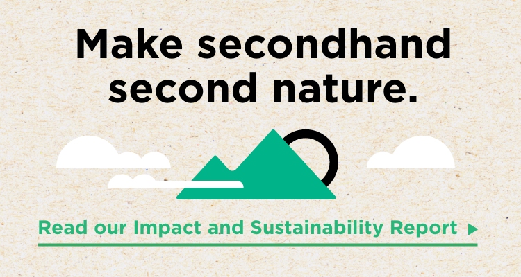 Make secondhand second nature. Read our Impact and Sustainability Report
